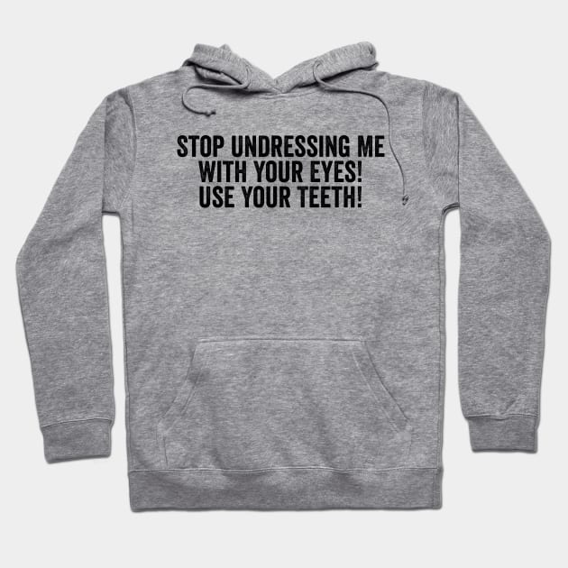 Stop Undressing Me With Your Eyes! Use Your Teeth! Black Hoodie by GuuuExperience